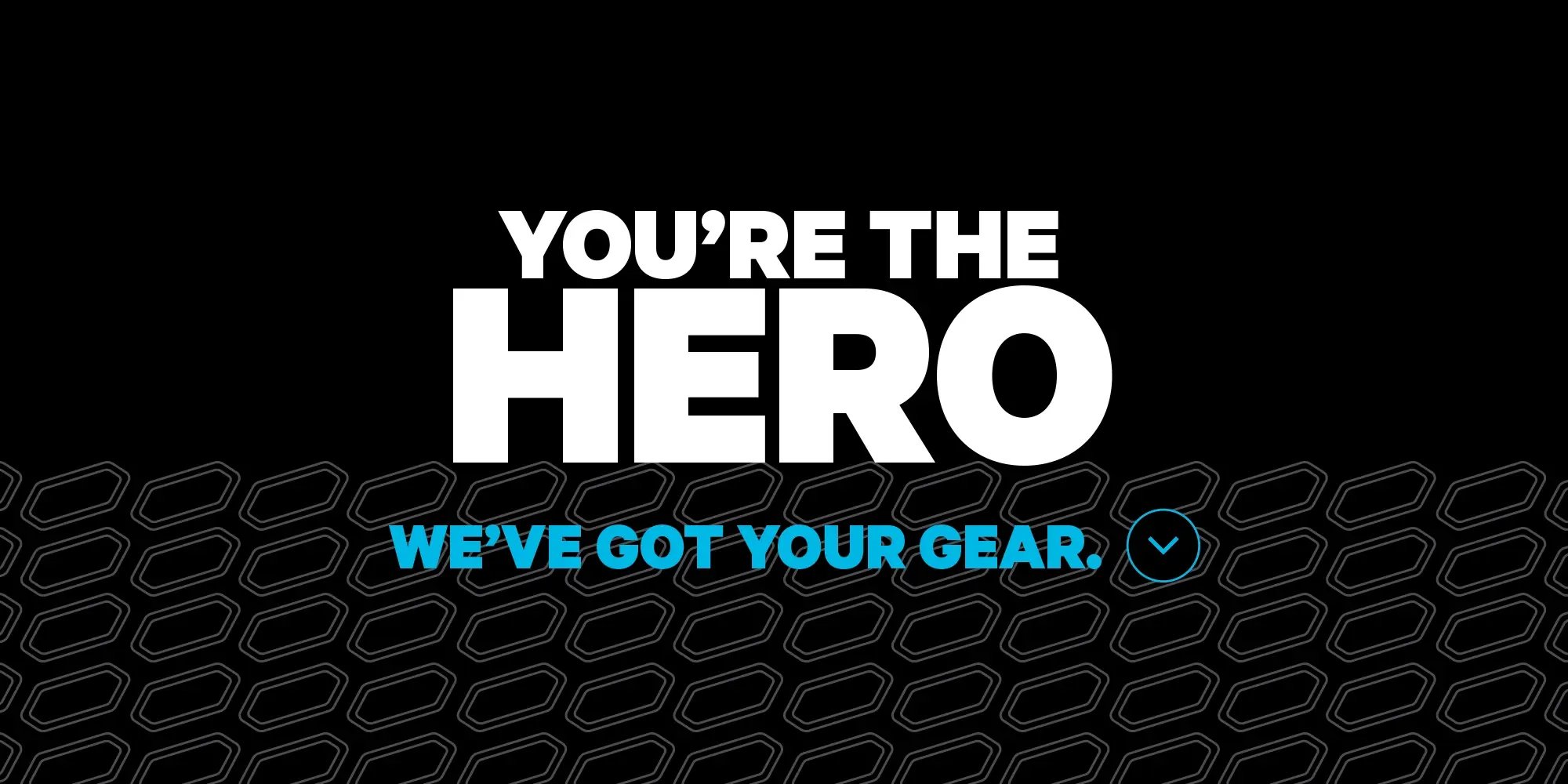 You'are the Hero. We've got your gear.